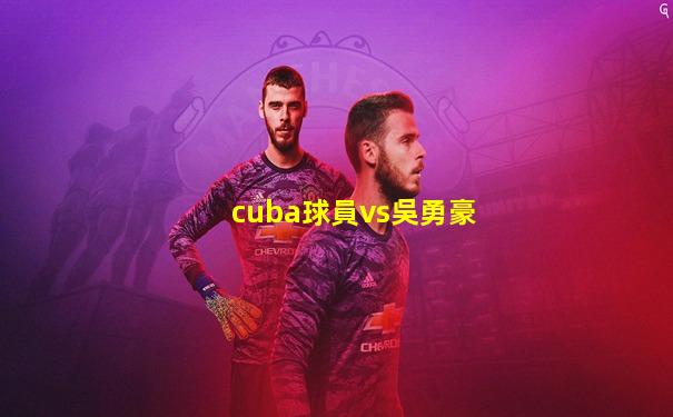cuba球員vs吳勇豪