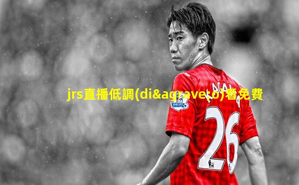 jrs直播低調(diào)看免費