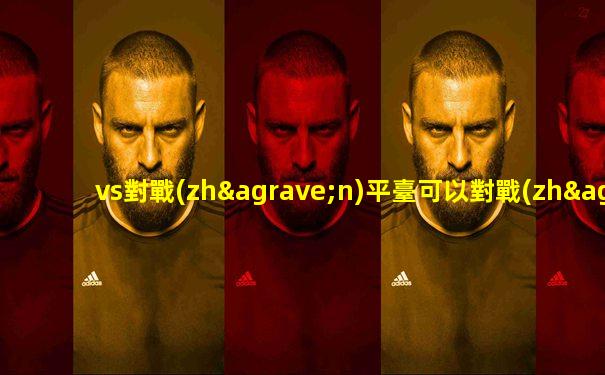 vs對戰(zhàn)平臺可以對戰(zhàn)實況足球幾