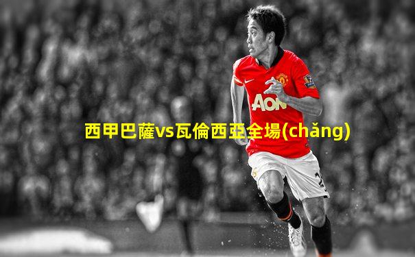 西甲巴薩vs瓦倫西亞全場(chǎng)