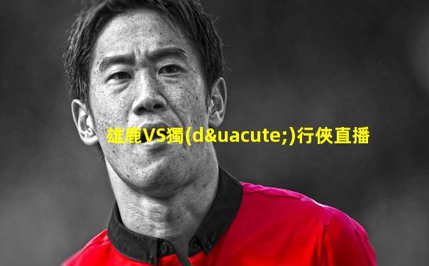 雄鹿VS獨(dú)行俠直播